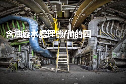 含油廢水處理機(jī)的四大核心技術(shù)揭秘！
